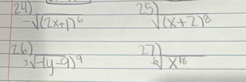 -sqrt((2x+1)^6)
sqrt[25]((x+2)^8)
(6)
3sqrt(-(y-9)^9)
beginarrayr 27 6encloselongdiv x^(16)endarray