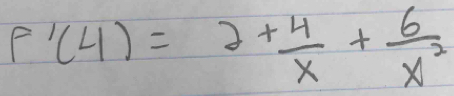 F'(4)=2+ 4/x + 6/x^2 