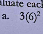 aluate eac 
a. 3(6)^2