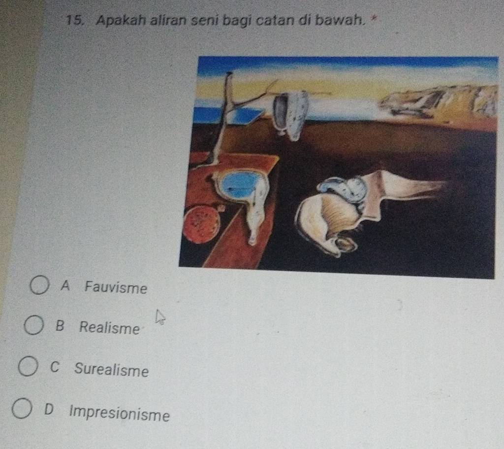 Apakah aliran seni bagi catan di bawah. *
A Fauvisme
B Realisme
C Surealisme
D Impresionisme