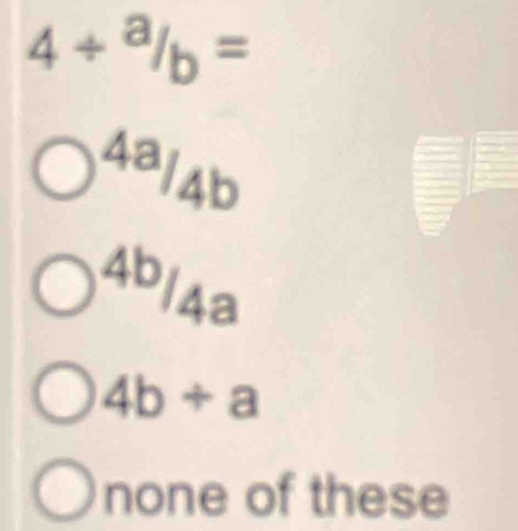 4/^a/_b=
^4a/_4b
4b/4a
4b/ a
none of these