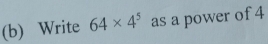 Write 64* 4^5 as a power of 4