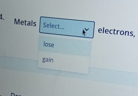 Metals Select... electrons, 
lose 
gain