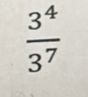  3^4/3^7 