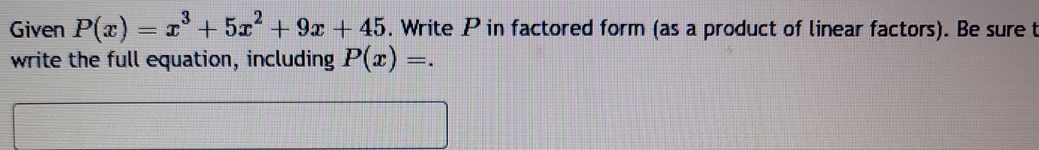 Given P(x)=x^3+5x^2+9x+45. Write P in factored form (as a product of linear factors). Be sure t 
write the full equation, including P(x)=.