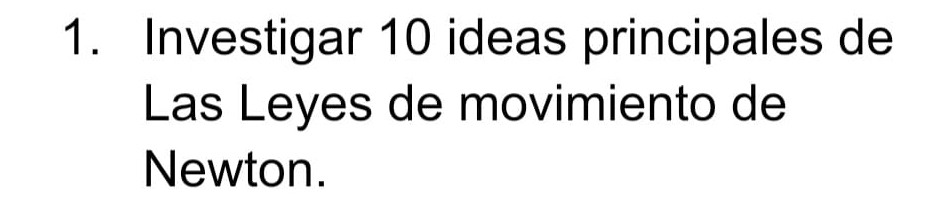 Investigar 10 ideas principales de 
Las Leyes de movimiento de 
Newton.