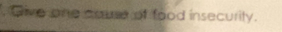 Give one couse of food insecurity.