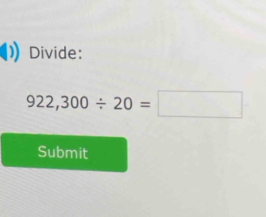 Divide:
922,300/ 20=□
Submit