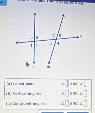 of a ngies that are congr uen t 
(a) Linear pair: ∠ □ and ∠ □
(b) Vertical angles: ∠ □ and ∠ □
(c) Congruent angles: ∠ □ and ∠ □