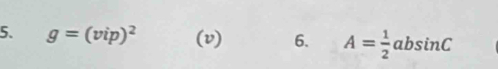 g=(vip)^2 (v) 6. A= 1/2 absin C