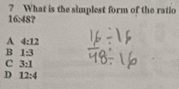 What is the simplest form of the ratio
16.48?
A 4:12
B 1:3
C 3:1
D 12:4