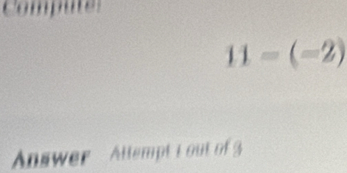 Compute
11=(-2)
Answer Attempt L out of