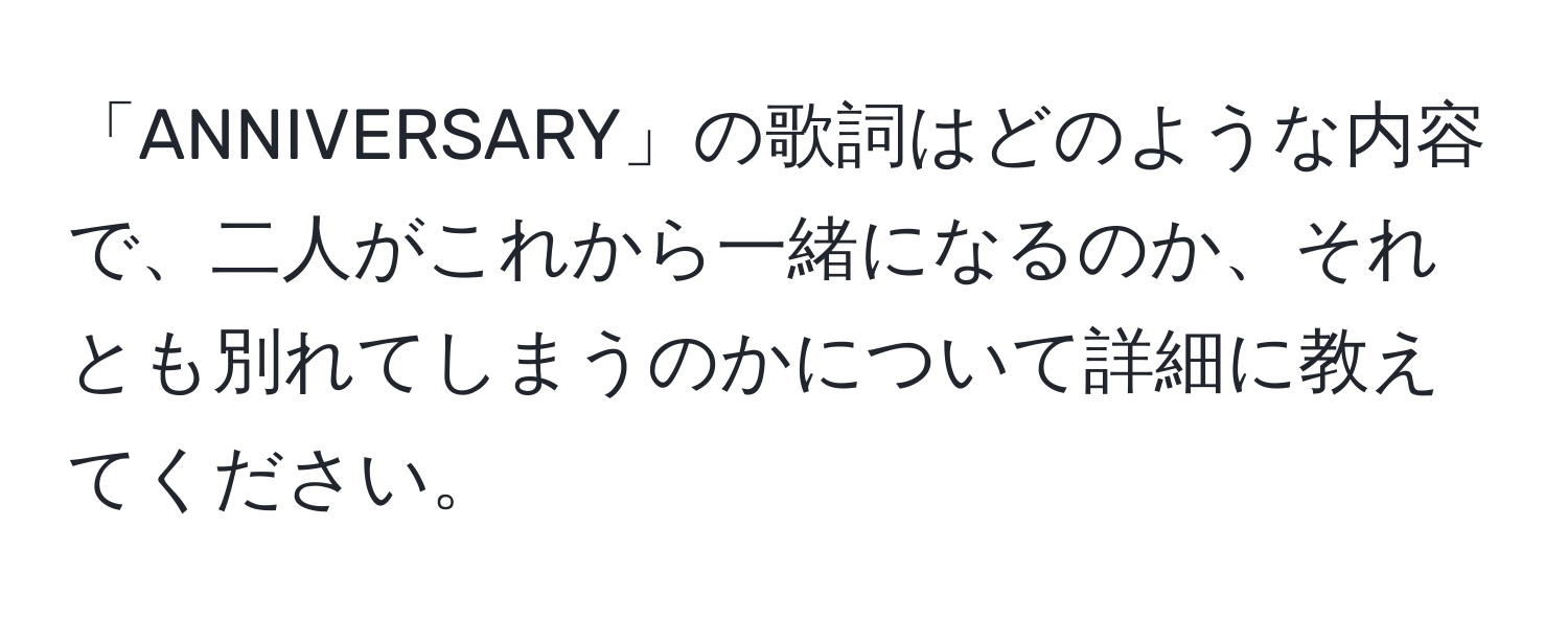 「ANNIVERSARY」の歌詞はどのような内容で、二人がこれから一緒になるのか、それとも別れてしまうのかについて詳細に教えてください。