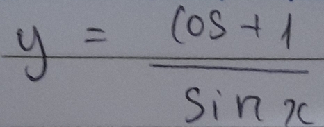 y= (cos +1)/sin x 