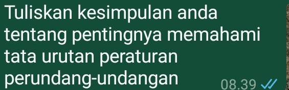 Tuliskan kesimpulan anda 
tentang pentingnya memahami 
tata urutan peraturan 
perundang-undangan 08.39 √