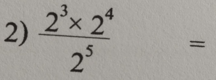  (2^3* 2^4)/2^5 
=