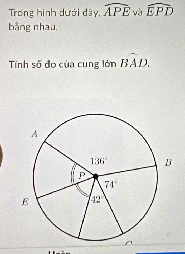 Trong hình dưới đây, widehat APE và widehat EPD
bằng nhau.
Tính số đo của cung lớn widehat BAD.