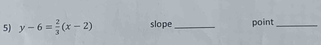 y-6= 2/3 (x-2) slope_ point_