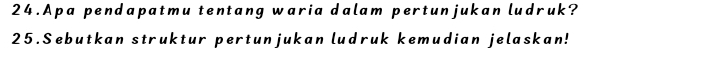 Apa pendapatmu tentang waria dalam pertunjukan ludruk? 
25.Sebutkan struktur pertunjukan ludruk kemudian jelaskan!