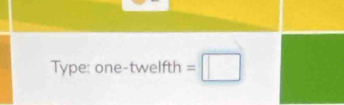 Type: one-twelfth =□