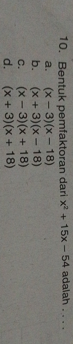 Bentuk pemfaktoran dari x^2+15x-54 adalah a_
a. (x-3)(x-18)
b. (x+3)(x-18)
C. (x-3)(x+18)
d. (x+3)(x+18)