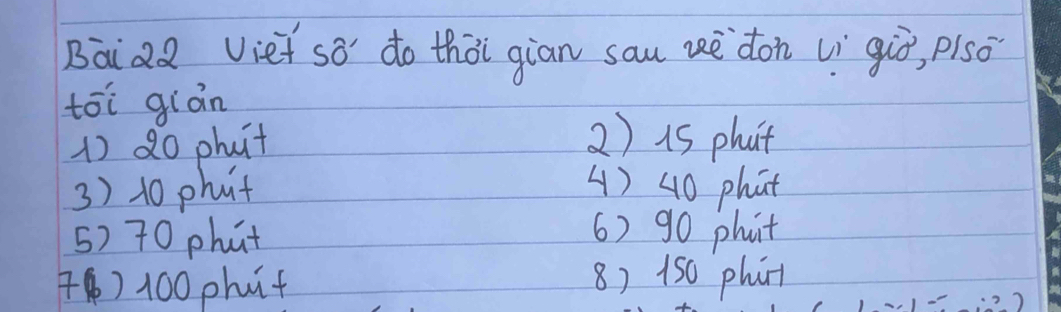 Baiad Viet sǒ do thōi gian sau uè don lì giò, plso
toi gián
1) 20 phut
2) 1s phut
3) 10 phut () 40 phat
5) 70 phat
6) 90 phuit
44) 100 phit
8) 150 phn