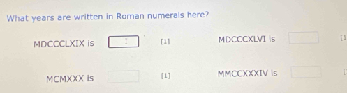 What years are written in Roman numerals here? 
MDCCCLXIX is T [1] MDCCCXLVI is [1 
MCMXXX is [1] MMCCXXXIV is
