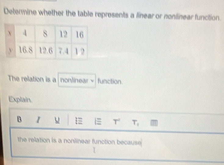 Determine whether the table represents a linear or nonlinear function. 
The relation is a nonlinear × function. 
Explain. 
B I u T T. 
the relation is a nonlinear function because