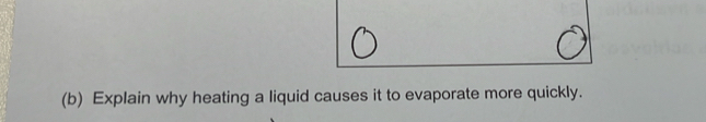 Explain why heating a liquid causes it to evaporate more quickly.