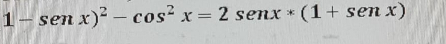 1-senx)^2-cos^2x=2sen x*(1+sen x)