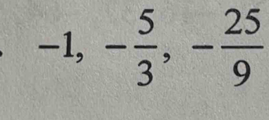 -1, - 5/3 , - 25/9 