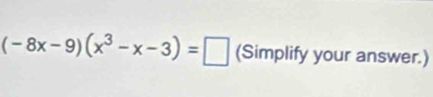 (-8x-9)(x^3-x-3)=□ (Simplify your answer.)