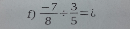  (-7)/8 /  3/5 =i