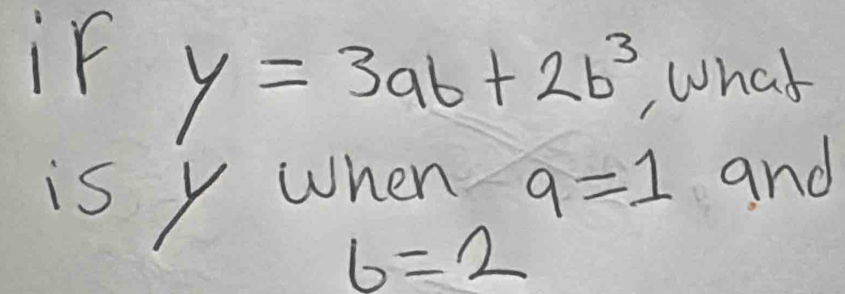 if y=3ab+2b^3 What 
is y when 9=1 and
6=2