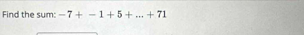 Find the sum: -7+-1+5+...+71