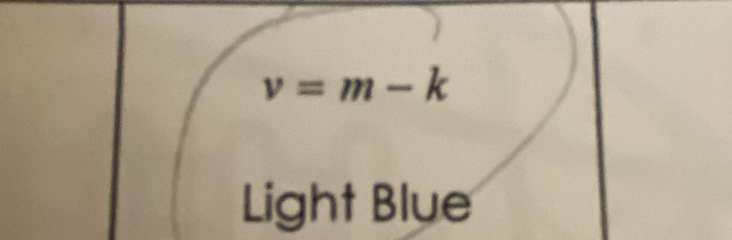 v=m-k
Light Blue