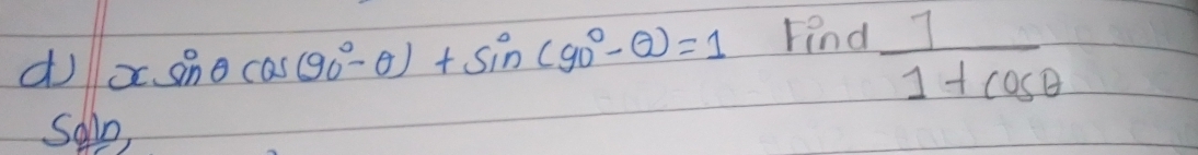 do xsin θ cos (90°-θ )+sin (90°-θ )=1 Find  1/1+cos θ  
Sope