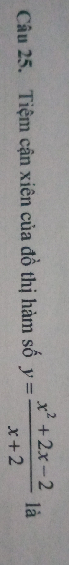 Tiệm cận xiên của đồ thị hàm số y= (x^2+2x-2)/x+2  là