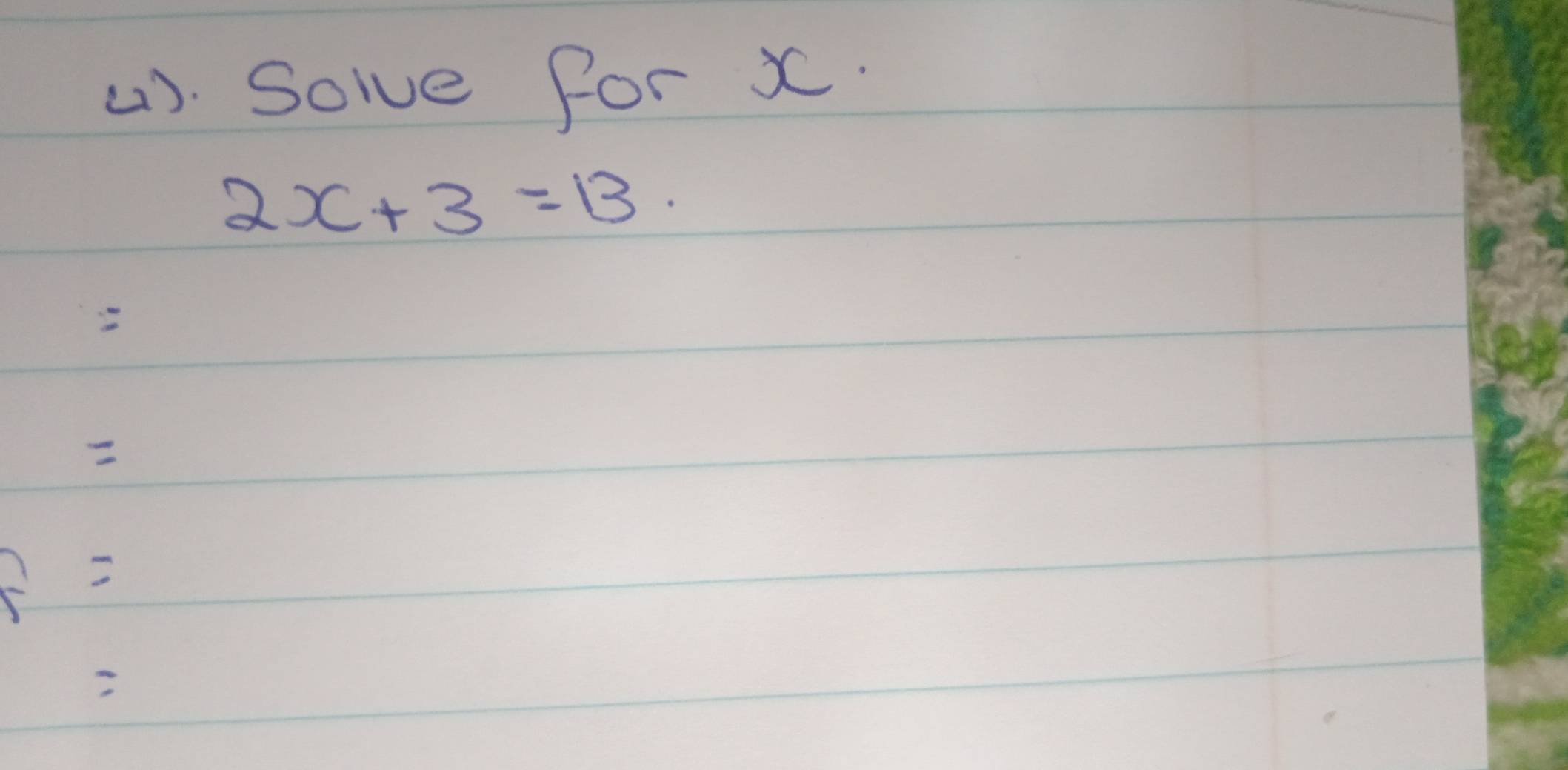 (1). Solve for x.
2x+3=13. 
_ 