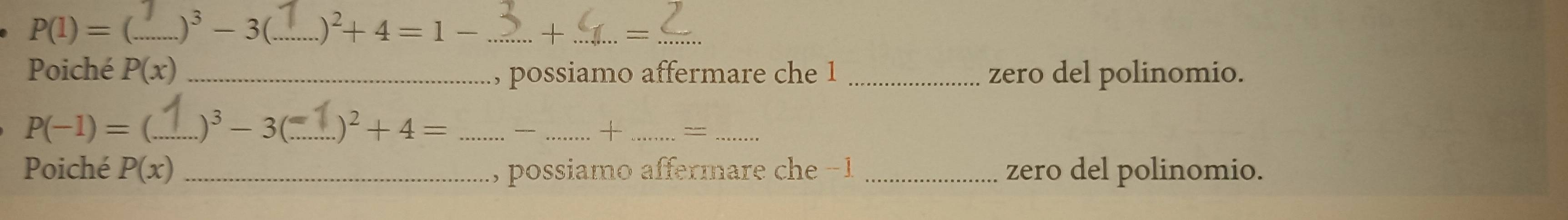 P(1)= _ )^3-3 _ )^2+4=1- _+ _=_ 
Poiché P(x) __zero del polinomio. 
, possiamo affermare che 1
P(-1)= _  .)^3-3(...)^2+4= _ frac  _+_ =_ 
Poiché P(x) _, possiamo affermare che − 1 _zero del polinomio.