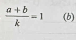  (a+b)/k =1 (b)