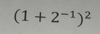 (1+2^(-1))^2