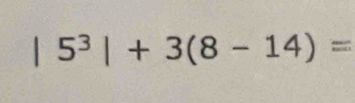 |5^3|+3(8-14)=