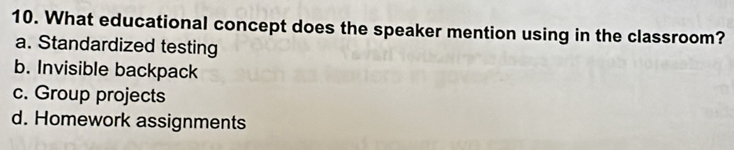 What educational concept does the speaker mention using in the classroom?
a. Standardized testing
b. Invisible backpack
c. Group projects
d. Homework assignments