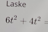 Laske
6t^2+4t^2=