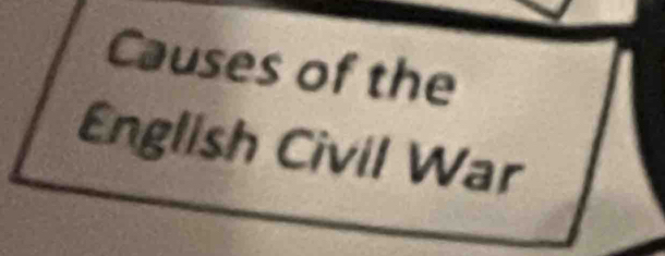 Causes of the 
English Civil War