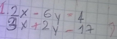 beginarrayr 2x-6y=4 3x+2y-17endarray