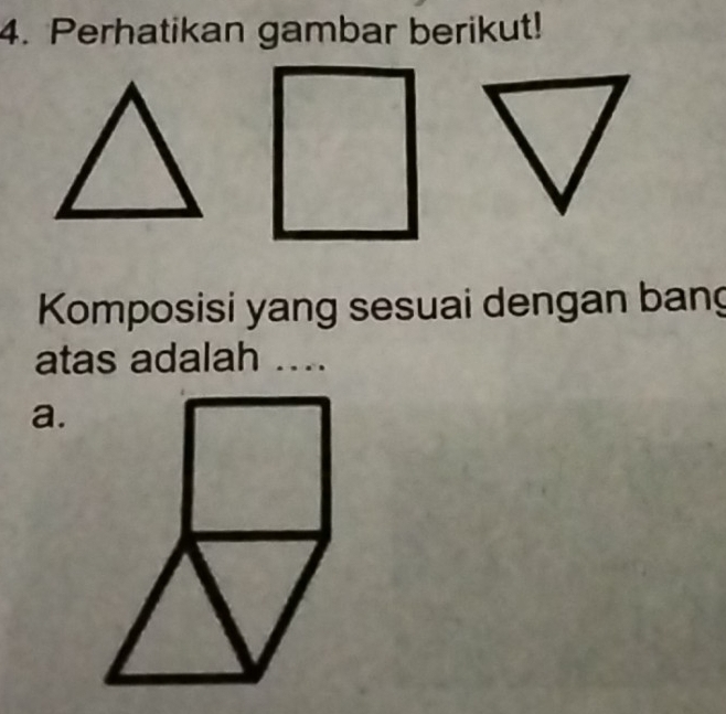 Perhatikan gambar berikut! 
Komposisi yang sesuai dengan bang 
atas adalah .... 
a.