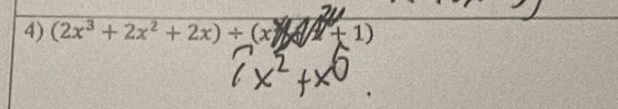 (2x³ + 2x²+ 2x)÷(x)xx + 1)