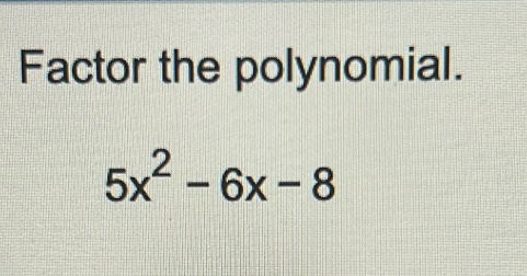 Factor the polynomial.
5x^2-6x-8